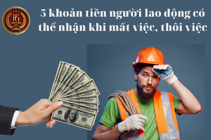 5 khoản tiền người lao động có thể nhận khi mất việc, thôi việc