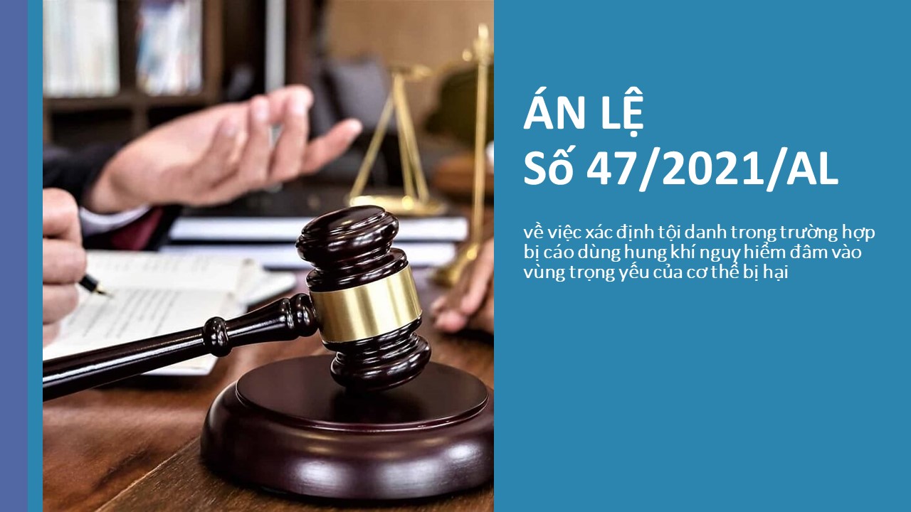 Án lệ số 47/2021/AL Về việc xác định tội danh trong trường hợp bị cáo dùng hung khí nguy hiểm đâm vào vùng trọng yếu của cơ thể bị hại