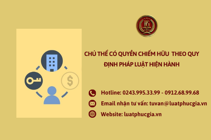 chủ thể có quyền chiếm hữu  theo quy định pháp luật hiện hành