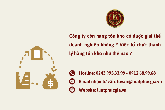 Công ty còn hangf tồn kho có được giải thể doanh nghiệp không ? Việc tổ chức thanh lý hàng tồn kho như thế nào ?