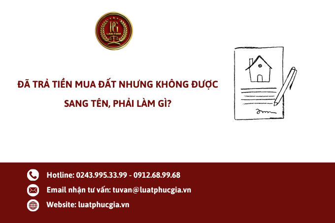 Đã trả tiền mua đất nhưng không được sang tên, phải làm gì?