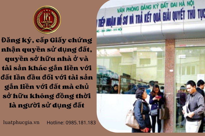 Đăng ký, cấp Giấy chứng nhận quyền sử dụng đất, quyền sở hữu nhà ở và tài sản khác gắn liền với đất lần đầu đối với tài sản gắn liền với đất mà chủ sở hữu không đồng thời là người sử dụng đất.