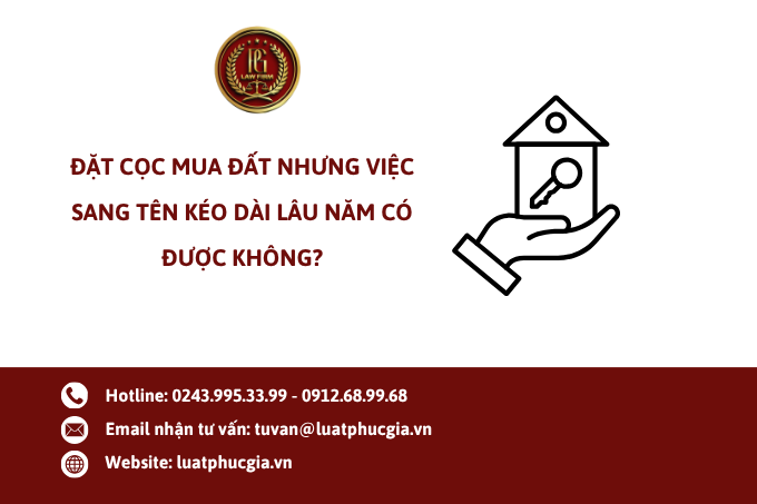 Đặt cọc mua đất nhưng việc sang tên kéo dài lâu năm có được không?