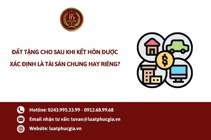 Đất tặng cho sau khi kết hôn được xác định là tài sản chung hay riêng?