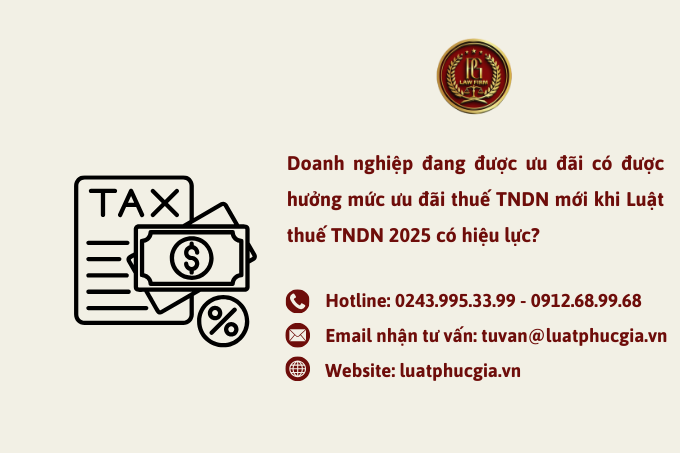 Doanh nghiệp đang được ưu đãi có được hưởng mức ưu đãi thuế TNDN mới khi Luật thuế TNDN 2025 có hiệu lực?
