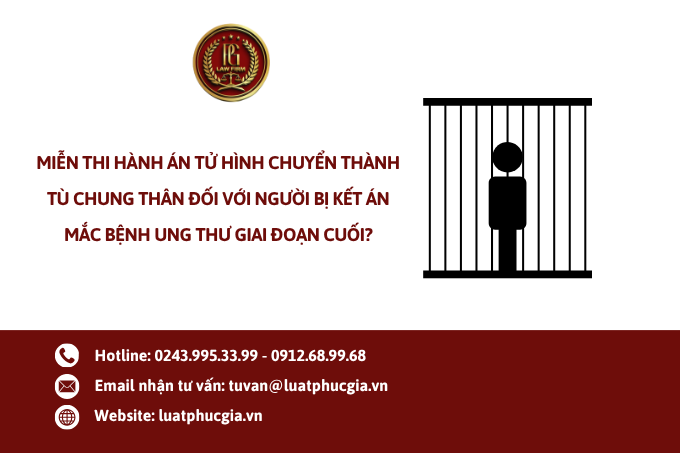 Miễn thi hành án tử hình chuyển thành tù chung thân đối với người bị kết án mắc bệnh ung thư giai đoạn cuối?