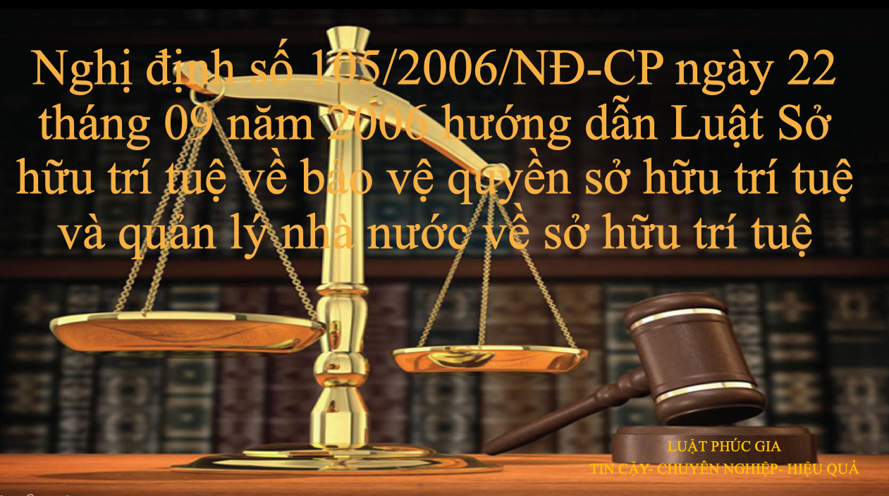 Nghị định số 105/2006/NĐ-CP ngày 22 tháng 09 năm 2006 hướng dẫn Luật Sở hữu trí tuệ về bảo vệ quyền sở hữu trí tuệ và quản lý nhà nước về sở hữu trí tuệ