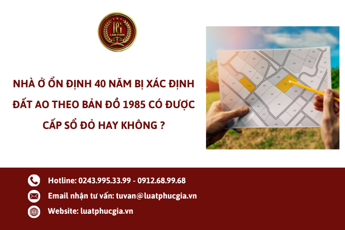 Nhà ở ổn định 40 năm bị xác định đất ao theo bản đồ 1985 có được cấp sổ đỏ hay không ?