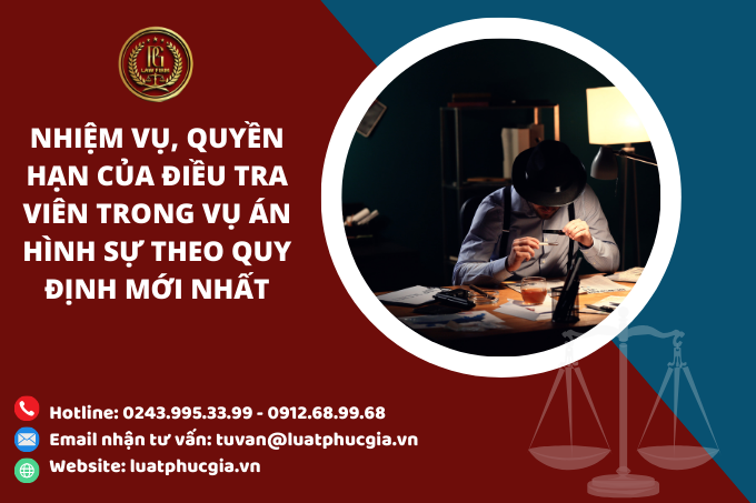 Nhiệm vụ, quyền hạn của Điều tra viên trong vụ án hình sự theo quy định mới nhất