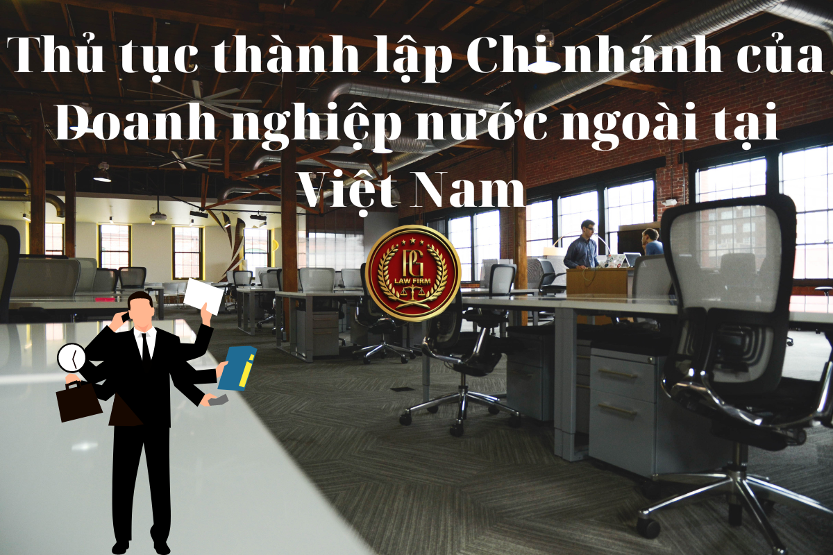 Thủ tục thành lập chi nhánh của Doanh nghiệp nước ngoài tại Việt Nam