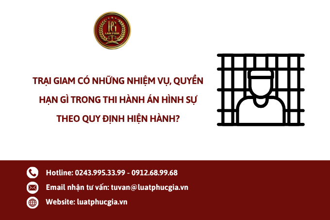 Trại giam có những nhiệm vụ, quyền hạn gì trong thi hành án hình sự theo quy định hiện hành?