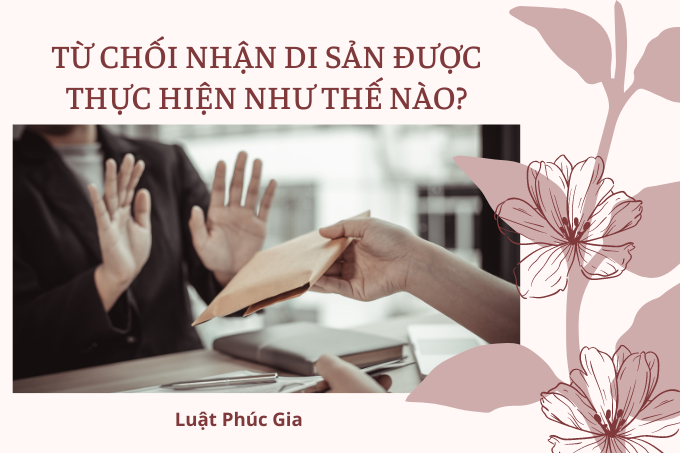 Từ chối nhận di sản được thực hiện như thế nào?