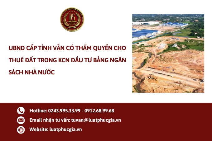 UBND cấp tỉnh vẫn có thẩm quyền cho thuê đất trong KCN đầu tư bằng ngân sách Nhà nước