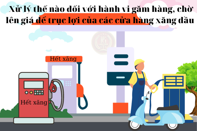 Xử lý thế nào đối với hành vi găm hàng, chờ lên giá để trục lợi của các cửa hàng xăng dầu 